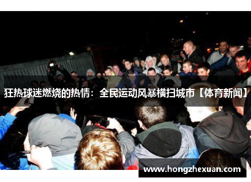 狂热球迷燃烧的热情：全民运动风暴横扫城市【体育新闻】