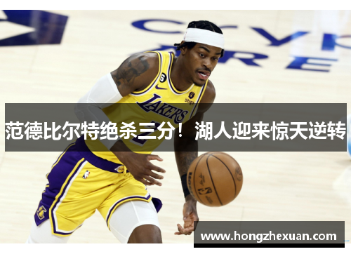 范德比尔特绝杀三分！湖人迎来惊天逆转